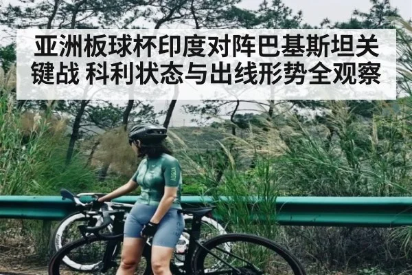 亚洲板球杯印度对阵巴基斯坦关键战 科利状态与出线形势全观察（KAIYUNAPP）